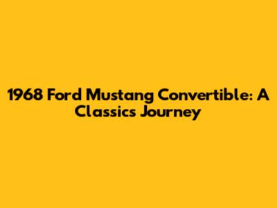 1968 Ford Mustang Convertible: A Classic's Journey