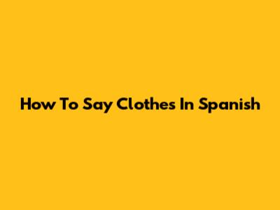 How To Say Clothes In Spanish