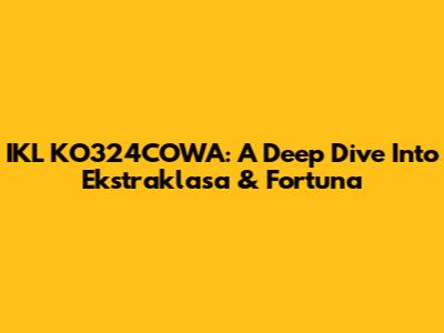 IKL KO324COWA: A Deep Dive Into Ekstraklasa & Fortuna