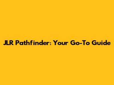 JLR Pathfinder: Your Go-To Guide
