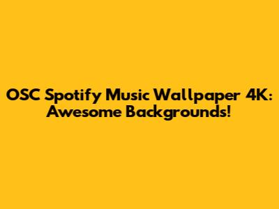 OSC Spotify Music Wallpaper 4K: Awesome Backgrounds!