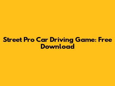 Street Pro Car Driving Game: Free Download
