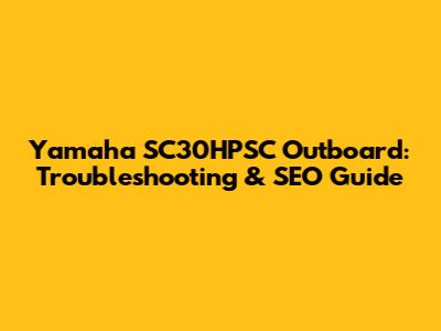 Yamaha SC30HPSC Outboard: Troubleshooting & SEO Guide